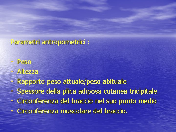 Parametri antropometrici : - Peso Altezza Rapporto peso attuale/peso abituale Spessore della plica adiposa