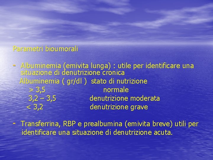 Parametri bioumorali - Albuminemia (emivita lunga) : utile per identificare una situazione di denutrizione