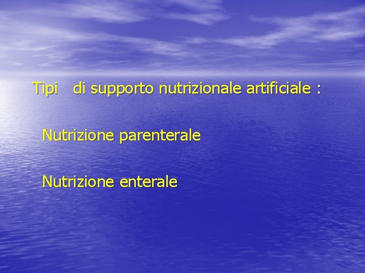 Tipi di supporto nutrizionale artificiale : Nutrizione parenterale Nutrizione enterale 