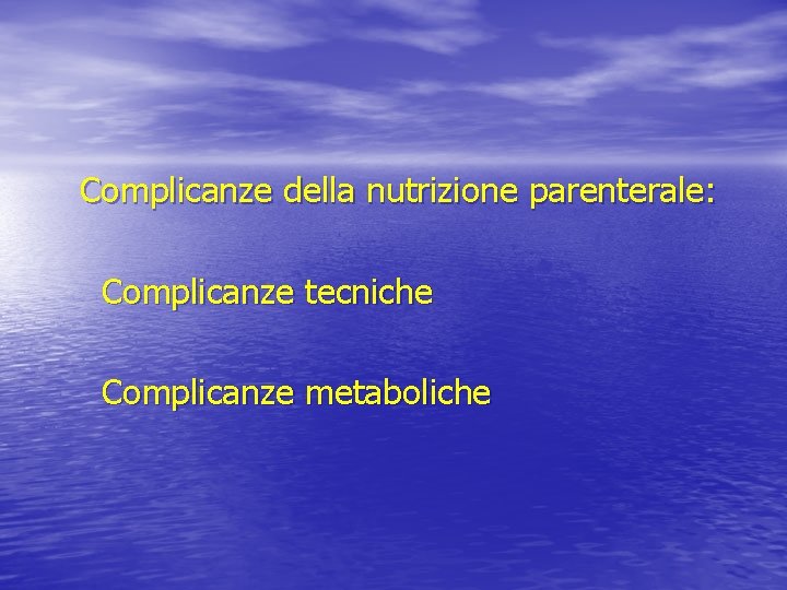 Complicanze della nutrizione parenterale: Complicanze tecniche Complicanze metaboliche 