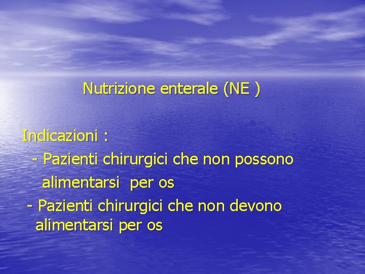 Nutrizione enterale (NE ) Indicazioni : - Pazienti chirurgici che non possono alimentarsi per