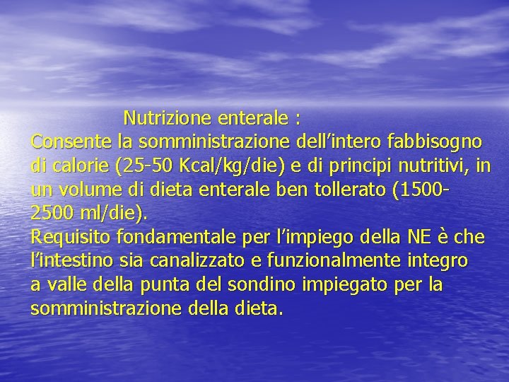 Nutrizione enterale : Consente la somministrazione dell’intero fabbisogno di calorie (25 -50 Kcal/kg/die) e