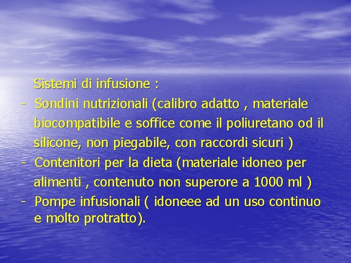 - - Sistemi di infusione : Sondini nutrizionali (calibro adatto , materiale biocompatibile e