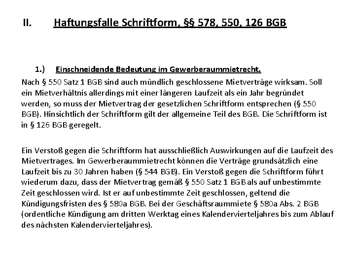 II. Haftungsfalle Schriftform, §§ 578, 550, 126 BGB 1. ) Einschneidende Bedeutung im Gewerberaummietrecht. II. Haftungsfalle Schriftform, §§ 578, 550, 126 BGB 1. ) Einschneidende Bedeutung im Gewerberaummietrecht.