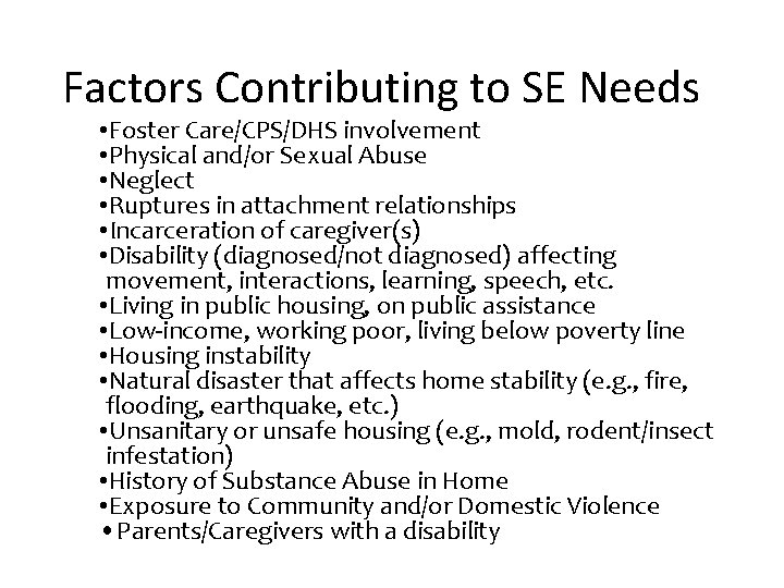 Factors Contributing to SE Needs • Foster Care/CPS/DHS involvement • Physical and/or Sexual Abuse