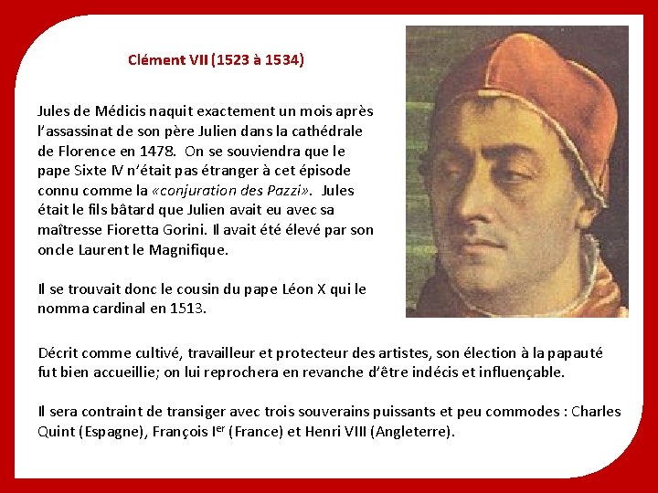 Clément VII (1523 à 1534) Jules de Médicis naquit exactement un mois après l’assassinat