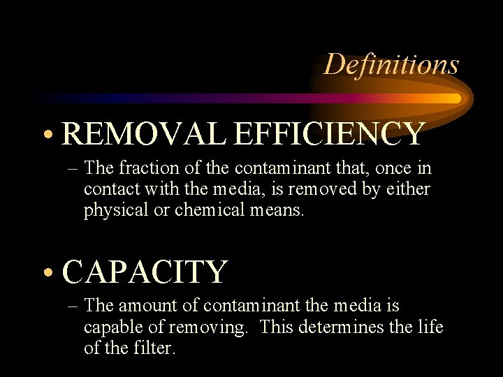 Definitions • REMOVAL EFFICIENCY – The fraction of the contaminant that, once in contact