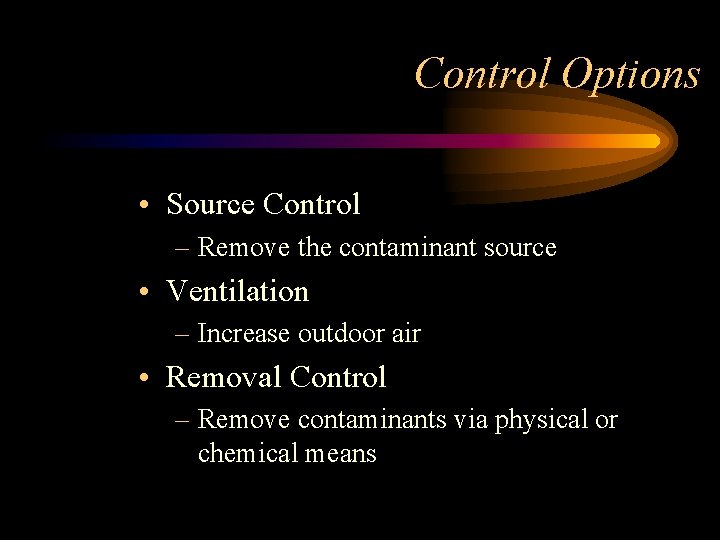 Control Options • Source Control – Remove the contaminant source • Ventilation – Increase