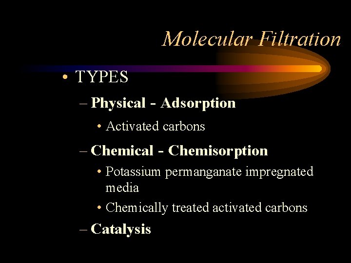 Molecular Filtration • TYPES – Physical - Adsorption • Activated carbons – Chemical -