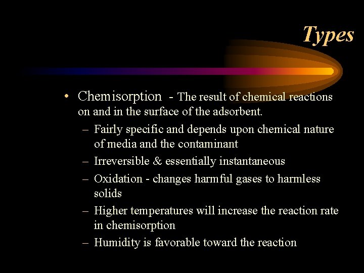 Types • Chemisorption - The result of chemical reactions on and in the surface