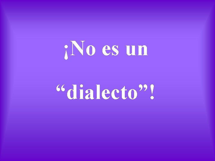 ¡No es un “dialecto”! 