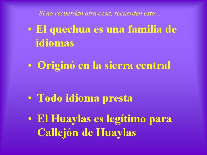 Si no recuerdan otra cosa, recuerden esto… • El quechua es una familia de