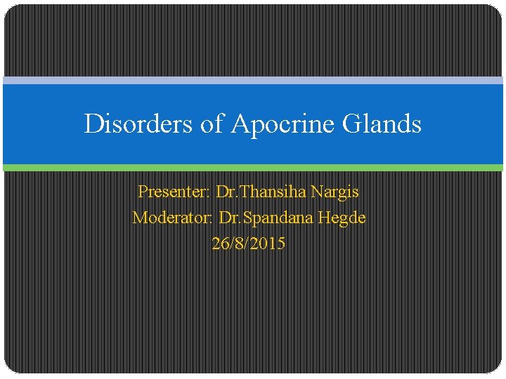 Disorders of Apocrine Glands Presenter: Dr. Thansiha Nargis Moderator: Dr. Spandana Hegde 26/8/2015 