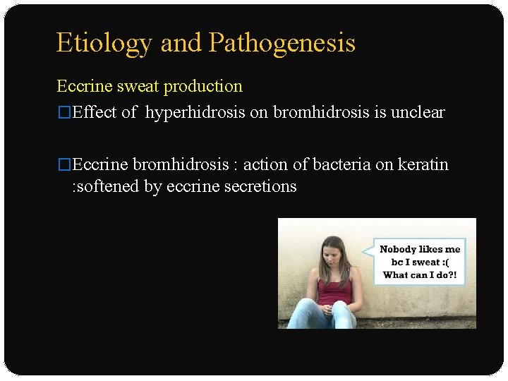 Etiology and Pathogenesis Eccrine sweat production �Effect of hyperhidrosis on bromhidrosis is unclear �Eccrine