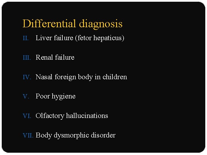 Differential diagnosis II. Liver failure (fetor hepaticus) III. Renal failure IV. Nasal foreign body