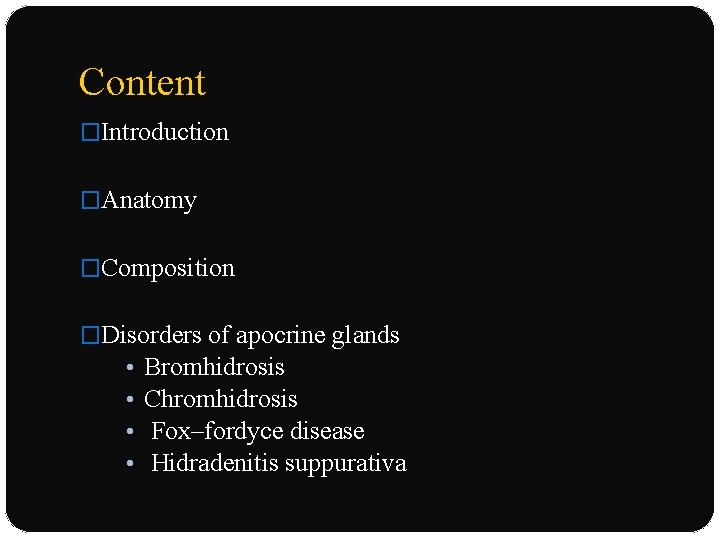 Content �Introduction �Anatomy �Composition �Disorders of apocrine glands • Bromhidrosis • Chromhidrosis • Fox–fordyce