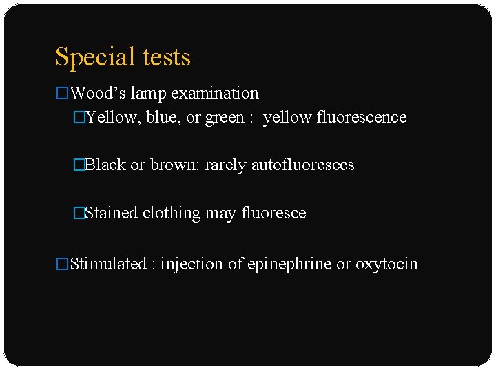 Special tests �Wood’s lamp examination �Yellow, blue, or green : yellow fluorescence �Black or