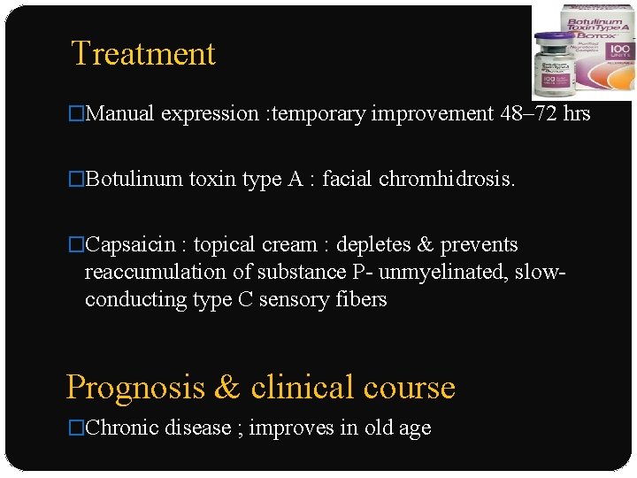 Treatment �Manual expression : temporary improvement 48– 72 hrs �Botulinum toxin type A :