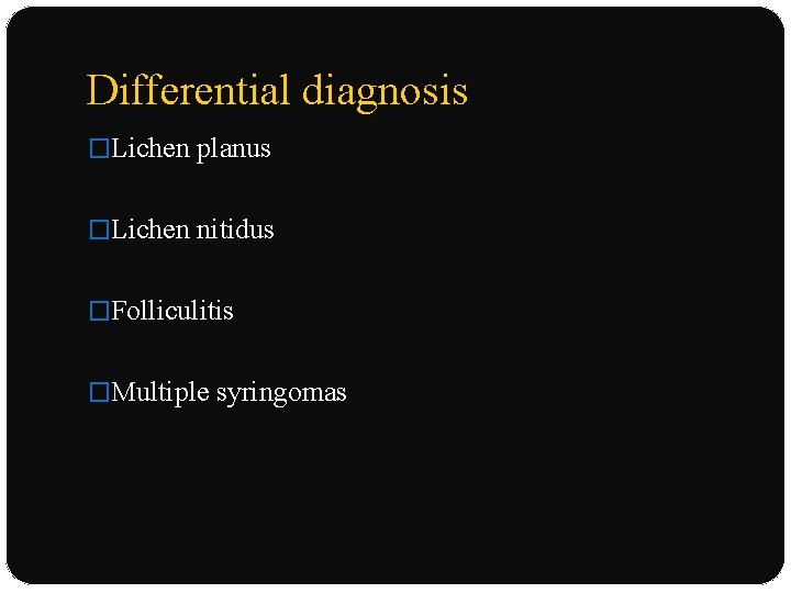 Differential diagnosis �Lichen planus �Lichen nitidus �Folliculitis �Multiple syringomas 