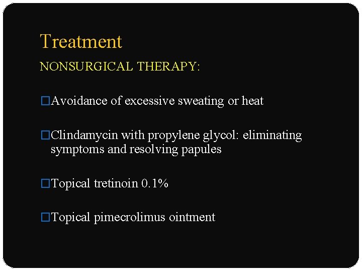 Treatment NONSURGICAL THERAPY: �Avoidance of excessive sweating or heat �Clindamycin with propylene glycol: eliminating