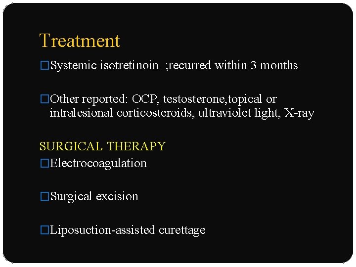 Treatment �Systemic isotretinoin ; recurred within 3 months �Other reported: OCP, testosterone, topical or