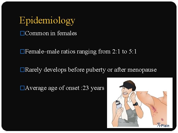 Epidemiology �Common in females �Female–male ratios ranging from 2: 1 to 5: 1 �Rarely