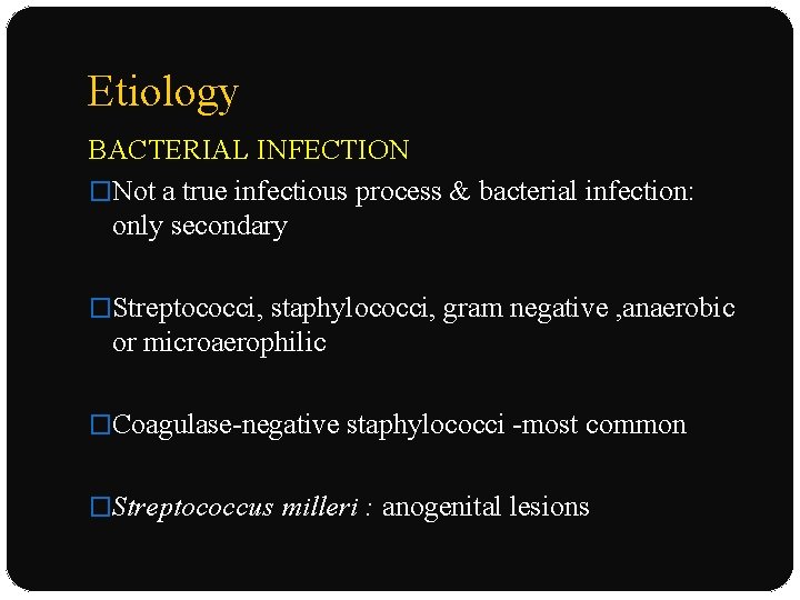 Etiology BACTERIAL INFECTION �Not a true infectious process & bacterial infection: only secondary �Streptococci,