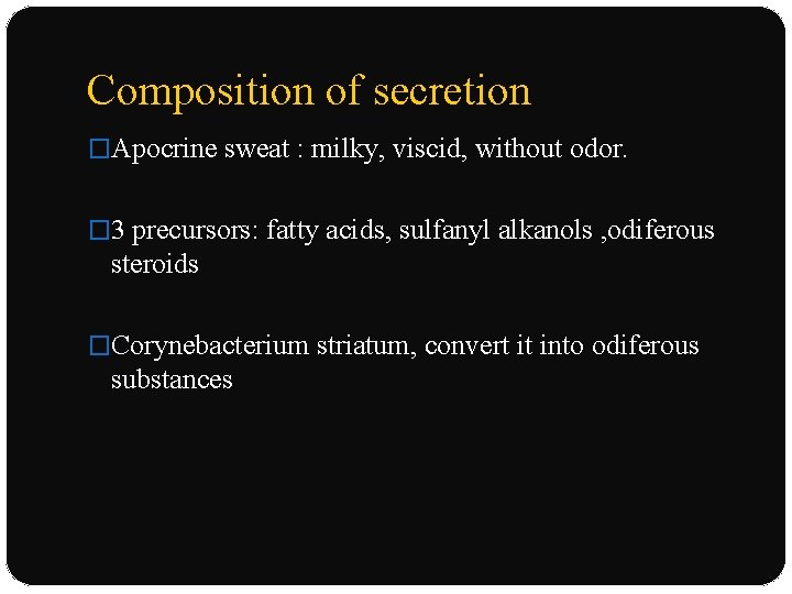 Composition of secretion �Apocrine sweat : milky, viscid, without odor. � 3 precursors: fatty