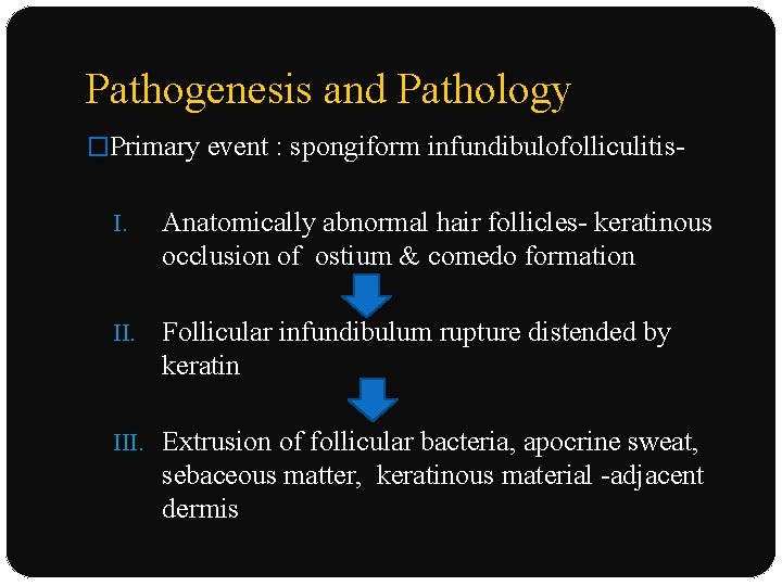 Pathogenesis and Pathology �Primary event : spongiform infundibulofolliculitis. I. Anatomically abnormal hair follicles- keratinous