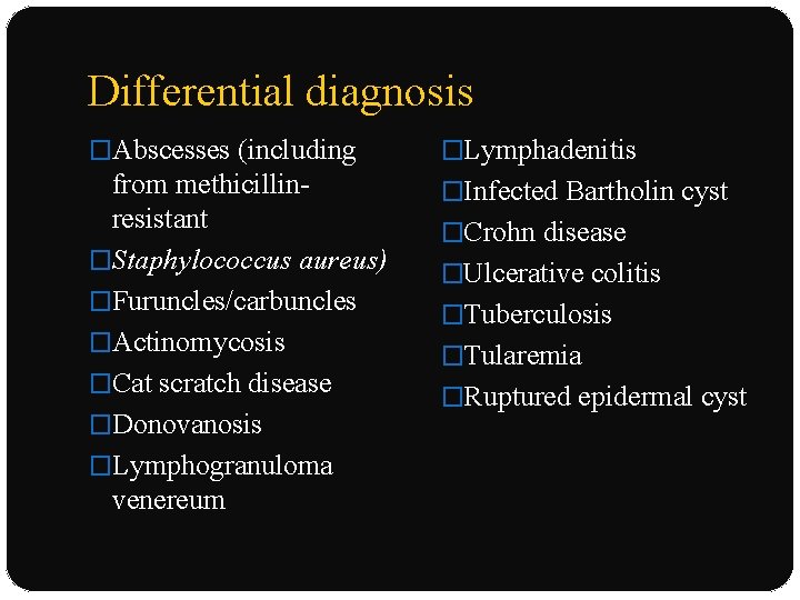 Differential diagnosis �Abscesses (including �Lymphadenitis from methicillinresistant �Staphylococcus aureus) �Furuncles/carbuncles �Actinomycosis �Cat scratch disease