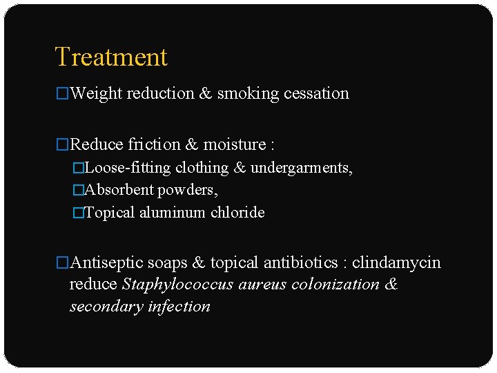 Treatment �Weight reduction & smoking cessation �Reduce friction & moisture : �Loose-fitting clothing &