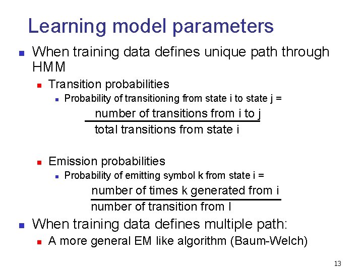 Learning model parameters n When training data defines unique path through HMM n Transition Learning model parameters n When training data defines unique path through HMM n Transition
