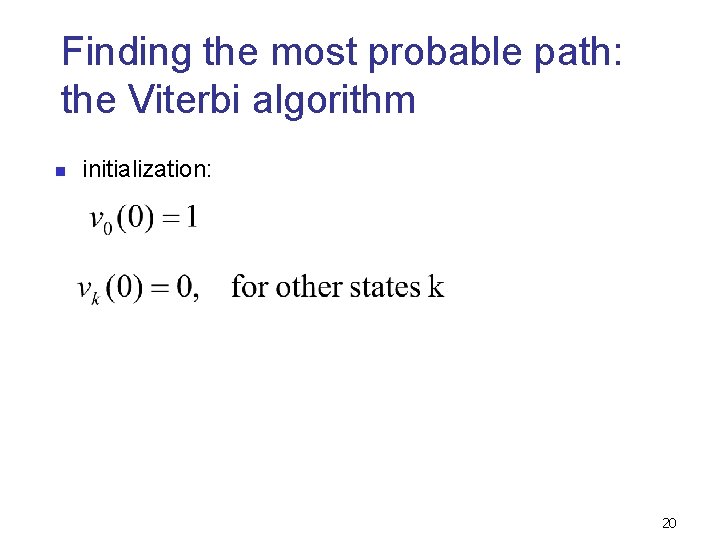 Finding the most probable path: the Viterbi algorithm n initialization: 20 Finding the most probable path: the Viterbi algorithm n initialization: 20
