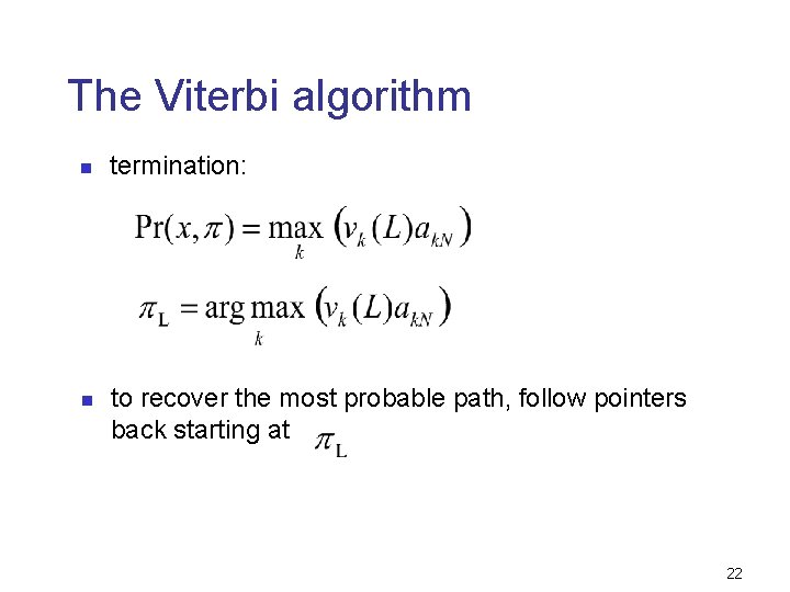 The Viterbi algorithm n n termination: to recover the most probable path, follow pointers The Viterbi algorithm n n termination: to recover the most probable path, follow pointers