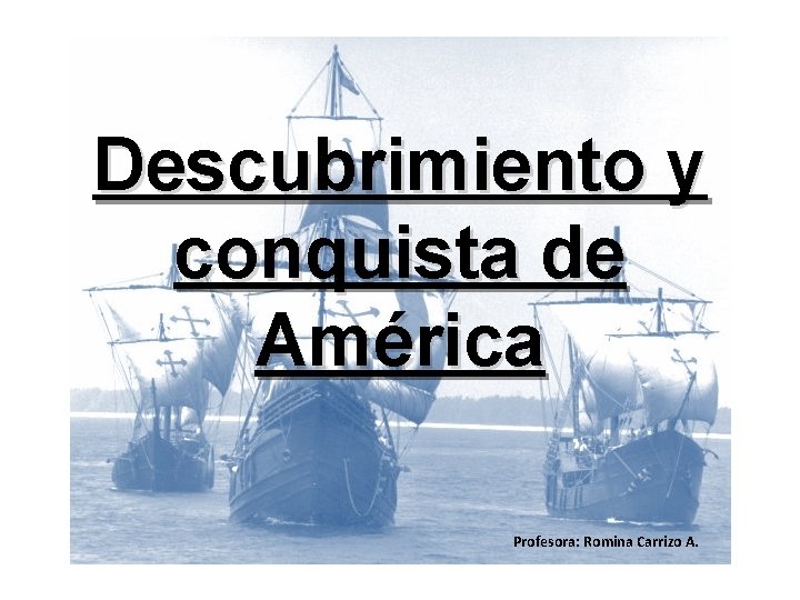 Descubrimiento y conquista de América Profesora: Romina Carrizo A. 