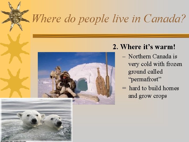 Where do people live in Canada? 2. Where it’s warm! – Northern Canada is