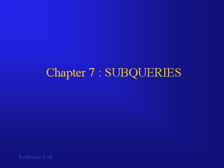 Chapter 7 : SUBQUERIES Bordoloi and Bock 