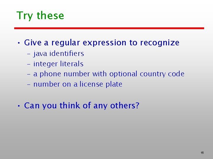 Try these • Give a regular expression to recognize – – java identifiers integer