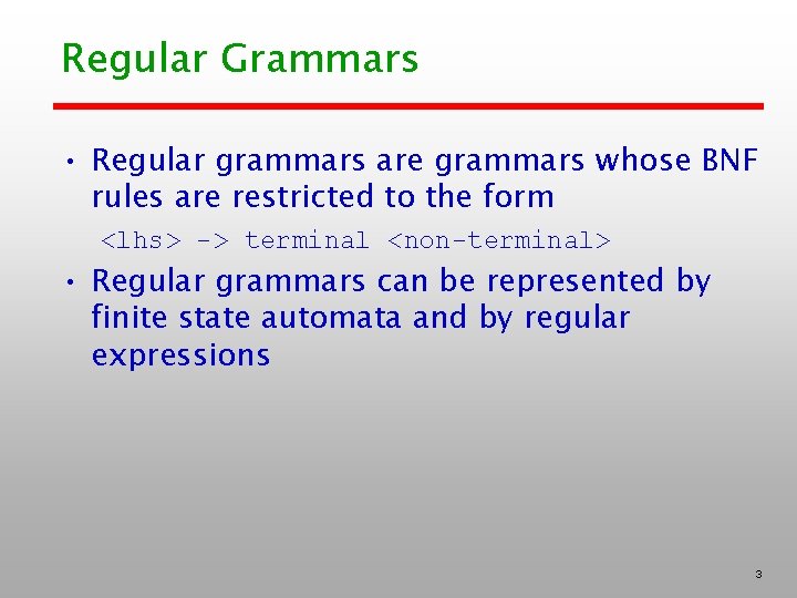 Regular Grammars • Regular grammars are grammars whose BNF rules are restricted to the