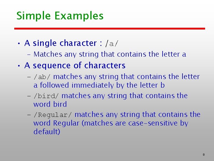 Simple Examples • A single character : /a/ – Matches any string that contains