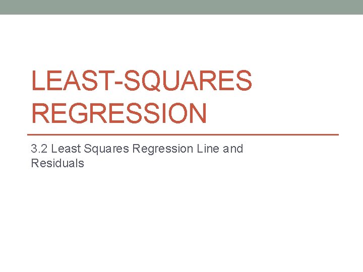 LEAST-SQUARES REGRESSION 3. 2 Least Squares Regression Line and Residuals 