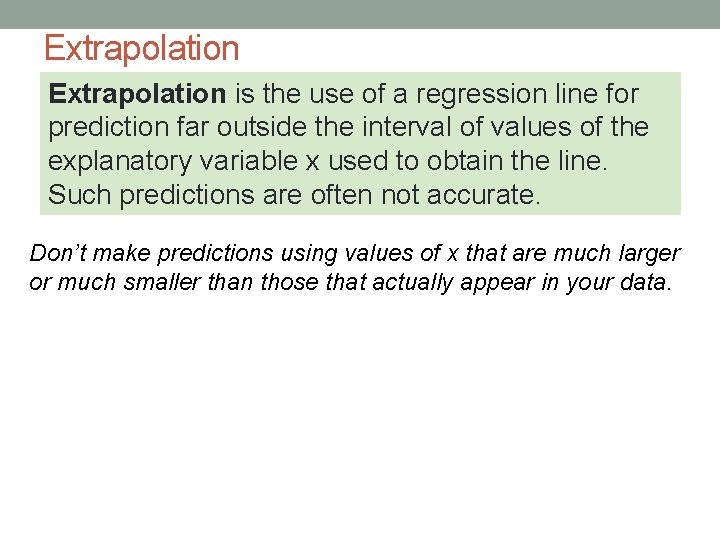Extrapolation is the use of a regression line for prediction far outside the interval