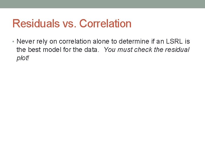 Residuals vs. Correlation • Never rely on correlation alone to determine if an LSRL