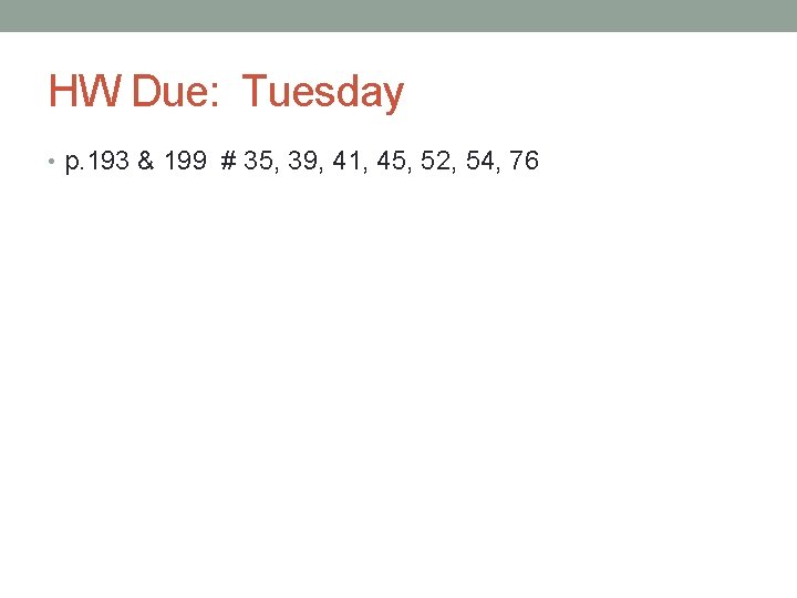 HW Due: Tuesday • p. 193 & 199 # 35, 39, 41, 45, 52,