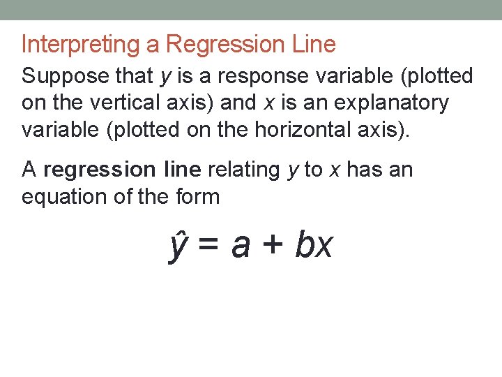 Interpreting a Regression Line Suppose that y is a response variable (plotted on the