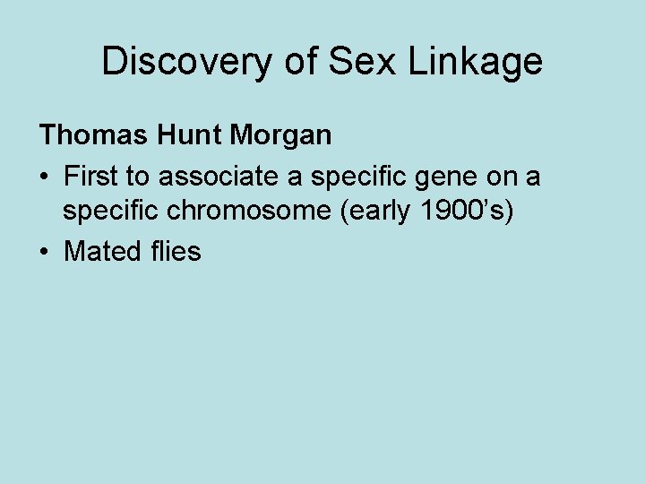 Discovery of Sex Linkage Thomas Hunt Morgan • First to associate a specific gene