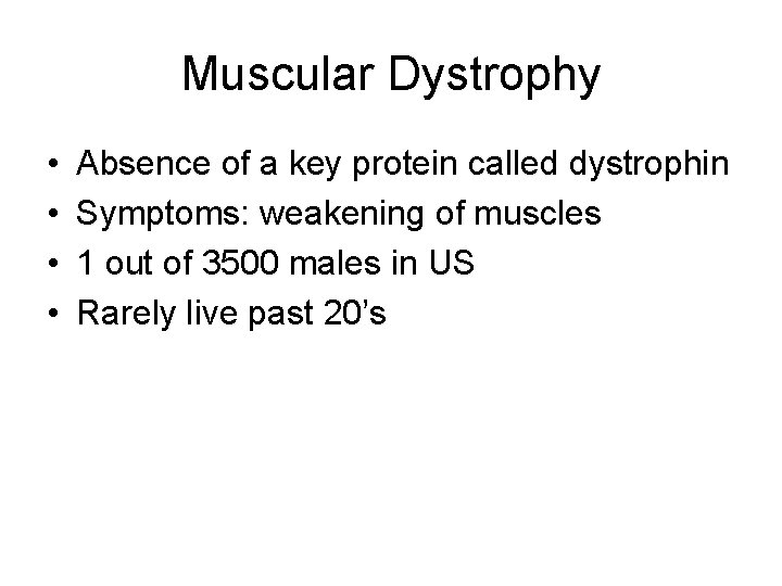 Muscular Dystrophy • • Absence of a key protein called dystrophin Symptoms: weakening of