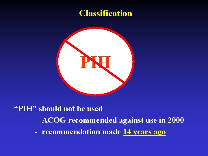 Classification PIH “PIH” should not be used - ACOG recommended against use in 2000