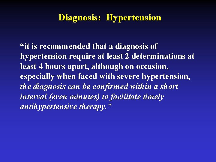 Diagnosis: Hypertension “it is recommended that a diagnosis of hypertension require at least 2