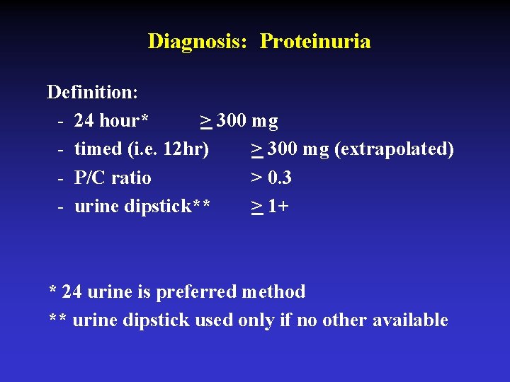 Diagnosis: Proteinuria Definition: - 24 hour* > 300 mg - timed (i. e. 12
